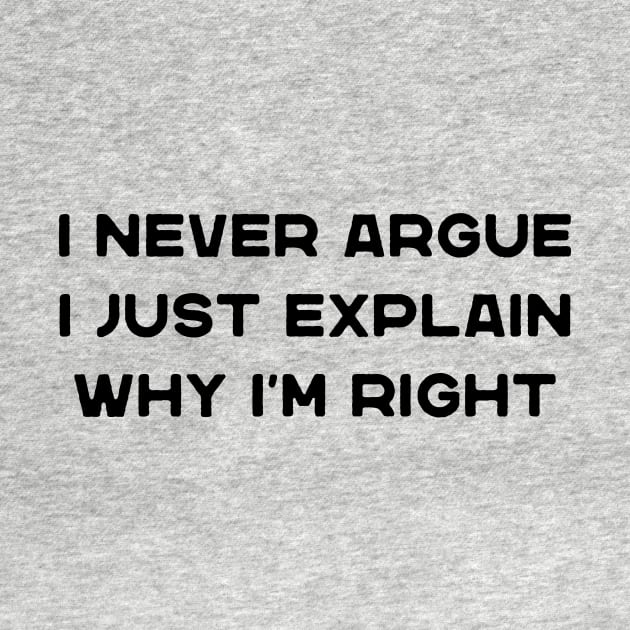 I Never Argue I Just Explain Why I'm Right Funny Saying by DesignergiftsCie